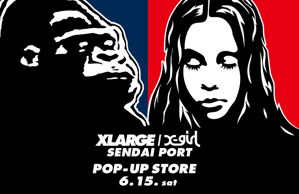 6 15 Sat Xlarge X Girl Sendai Port Outlet Pop Up Store Xlarge Official Site エクストララージ オフィシャルサイト