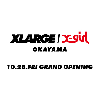 10.28.fri XLARGE/X-girl OKAYAMA GRAND OPENING