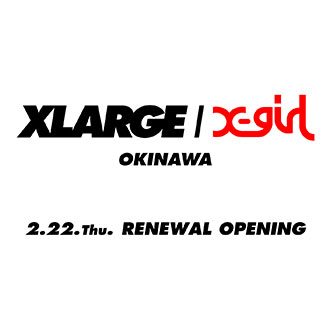 2.22.thu XLARGE/X-girl OKINAWA RENEWAL OPENI…